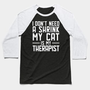 I don't need a shrink.My cat is my therapist. Baseball T-Shirt